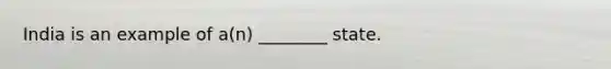 India is an example of a(n) ________ state.