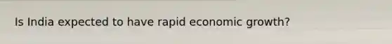 Is India expected to have rapid economic growth?