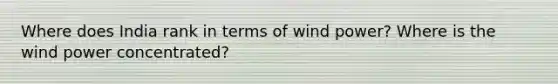 Where does India rank in terms of wind power? Where is the wind power concentrated?