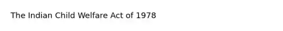 The Indian Child Welfare Act of 1978