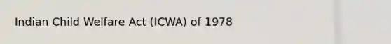 Indian Child Welfare Act (ICWA) of 1978