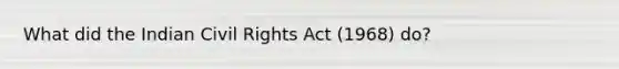 What did the Indian Civil Rights Act (1968) do?