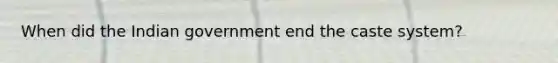 When did the Indian government end the caste system?