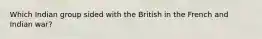 Which Indian group sided with the British in the French and Indian war?