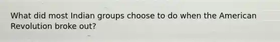 What did most Indian groups choose to do when the American Revolution broke out?