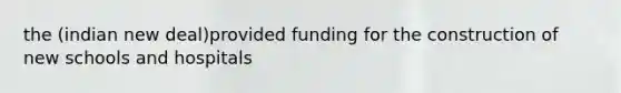 the (indian new deal)provided funding for the construction of new schools and hospitals