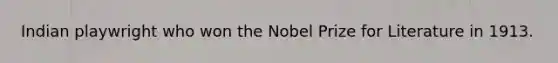 Indian playwright who won the Nobel Prize for Literature in 1913.