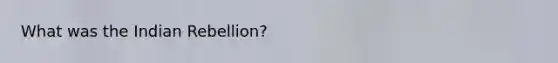 What was the Indian Rebellion?