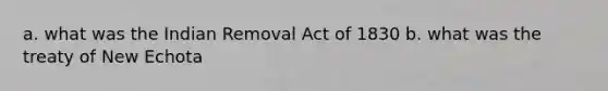 a. what was the Indian Removal Act of 1830 b. what was the treaty of New Echota