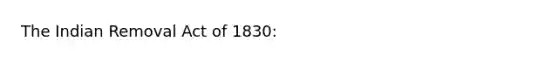 The Indian Removal Act of 1830: