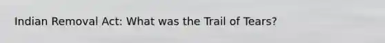 Indian Removal Act: What was the Trail of Tears?