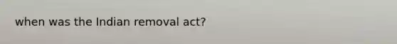 when was the Indian removal act?