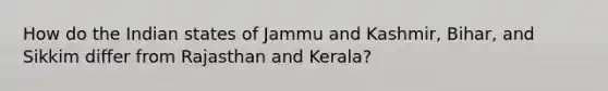 How do the Indian states of Jammu and Kashmir, Bihar, and Sikkim differ from Rajasthan and Kerala?