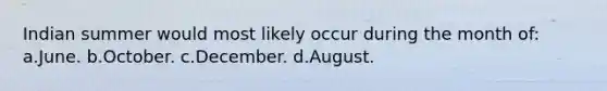 Indian summer would most likely occur during the month of: a.June. b.October. c.December. d.August.