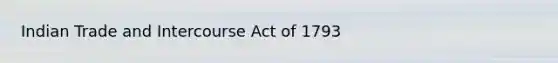 Indian Trade and Intercourse Act of 1793