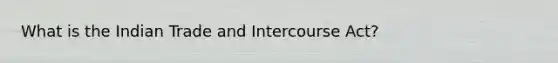 What is the Indian Trade and Intercourse Act?