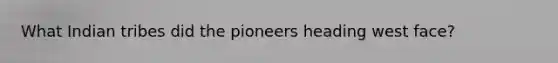 What Indian tribes did the pioneers heading west face?