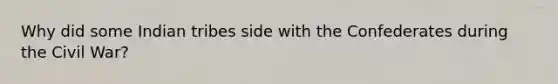 Why did some Indian tribes side with the Confederates during the Civil War?
