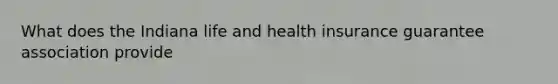 What does the Indiana life and health insurance guarantee association provide