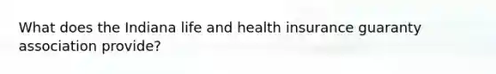 What does the Indiana life and health insurance guaranty association provide?