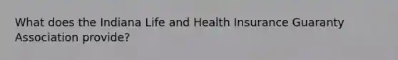 What does the Indiana Life and Health Insurance Guaranty Association provide?