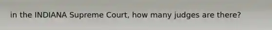 in the INDIANA Supreme Court, how many judges are there?