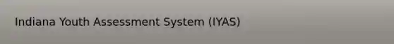 Indiana Youth Assessment System (IYAS)