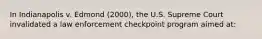 In Indianapolis v. Edmond (2000), the U.S. Supreme Court invalidated a law enforcement checkpoint program aimed at: