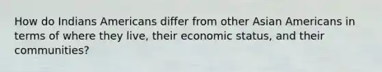 How do Indians Americans differ from other Asian Americans in terms of where they live, their economic status, and their communities?