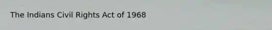 The Indians Civil Rights Act of 1968