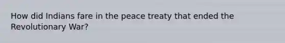 How did Indians fare in the peace treaty that ended the Revolutionary War?