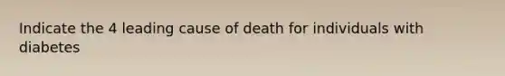 Indicate the 4 leading cause of death for individuals with diabetes