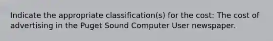 Indicate the appropriate classification(s) for the cost: The cost of advertising in the Puget Sound Computer User newspaper.