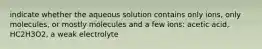 indicate whether the aqueous solution contains only ions, only molecules, or mostly molecules and a few ions: acetic acid, HC2H3O2, a weak electrolyte