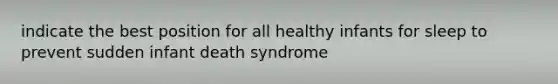 indicate the best position for all healthy infants for sleep to prevent sudden infant death syndrome