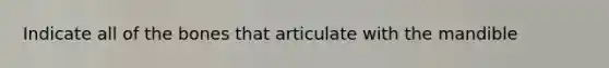 Indicate all of the bones that articulate with the mandible