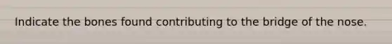 Indicate the bones found contributing to the bridge of the nose.