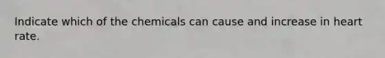 Indicate which of the chemicals can cause and increase in heart rate.