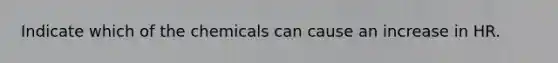 Indicate which of the chemicals can cause an increase in HR.