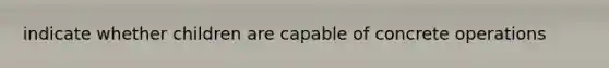 indicate whether children are capable of concrete operations