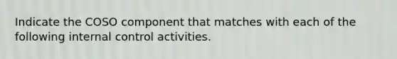 Indicate the COSO component that matches with each of the following internal control activities.