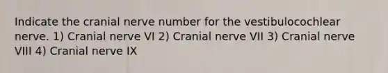 Indicate the cranial nerve number for the vestibulocochlear nerve. 1) Cranial nerve VI 2) Cranial nerve VII 3) Cranial nerve VIII 4) Cranial nerve IX