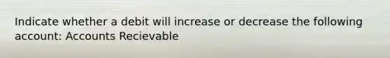 Indicate whether a debit will increase or decrease the following account: Accounts Recievable