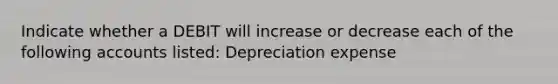 Indicate whether a DEBIT will increase or decrease each of the following accounts listed: Depreciation expense