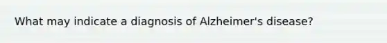 What may indicate a diagnosis of Alzheimer's disease?