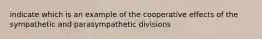 indicate which is an example of the cooperative effects of the sympathetic and parasympathetic divisions