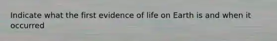 Indicate what the first evidence of life on Earth is and when it occurred