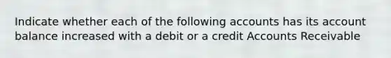 Indicate whether each of the following accounts has its account balance increased with a debit or a credit Accounts Receivable