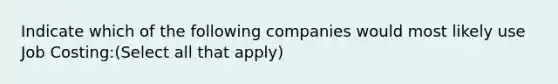 Indicate which of the following companies would most likely use Job Costing:(Select all that apply)