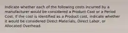 Indicate whether each of the following costs incurred by a manufacturer would be considered a Product Cost or a Period Cost. If the cost is identified as a Product cost, indicate whether it would be considered Direct Materials, Direct Labor, or Allocated Overhead.